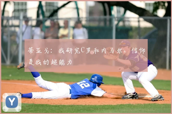 蒂亚戈:我研究C罗和内马尔,信仰是我的超能力