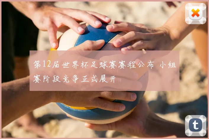 第12届世界杯足球赛赛程公布 小组赛阶段竞争正式展开