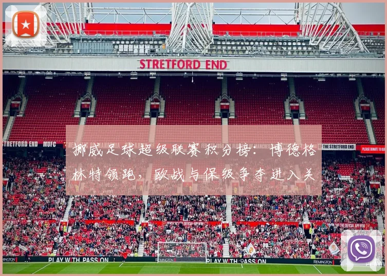 挪威足球超级联赛积分榜：博德格林特领跑，欧战与保级争夺进入关键期