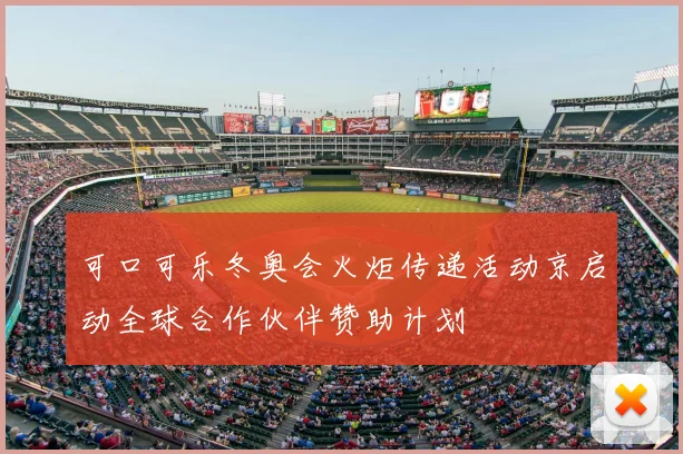 可口可乐冬奥会火炬传递活动京启动全球合作伙伴赞助计划