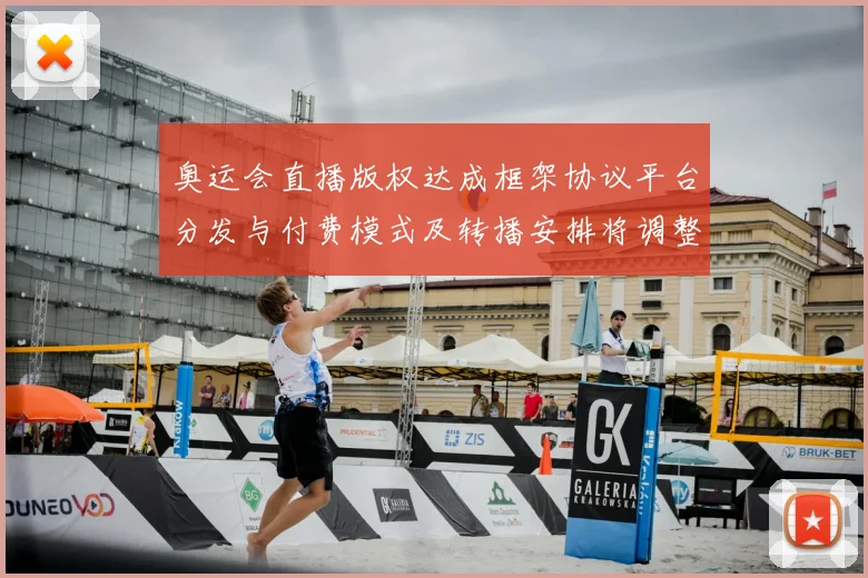 奥运会直播版权达成框架协议平台分发与付费模式及转播安排将调整