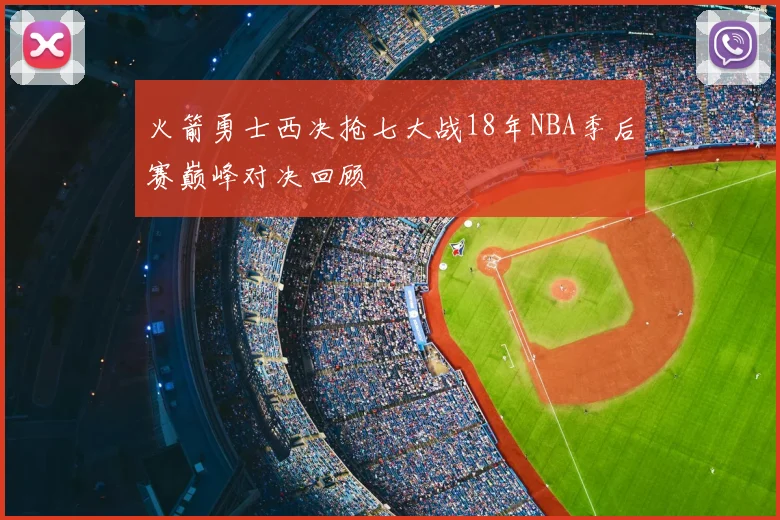火箭勇士西决抢七大战18年NBA季后赛巅峰对决回顾