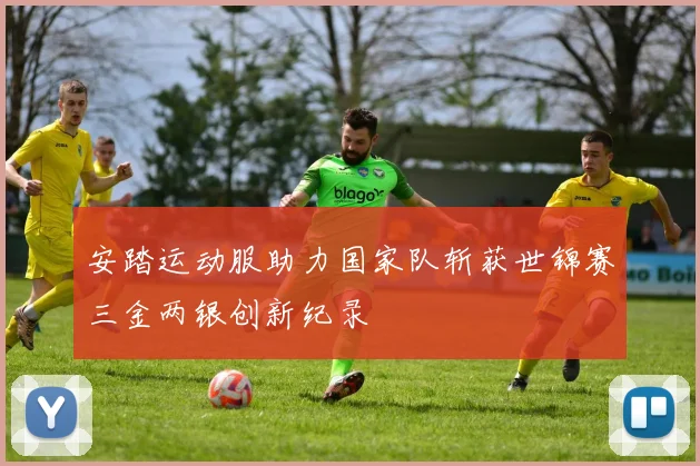 安踏运动服助力国家队斩获世锦赛三金两银创新纪录